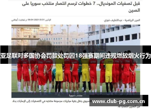亚足联对多国协会罚款处罚因18强赛期间违规燃放烟火行为 亚足联对多国协会罚款处罚因18强赛期间违规燃放烟火行为